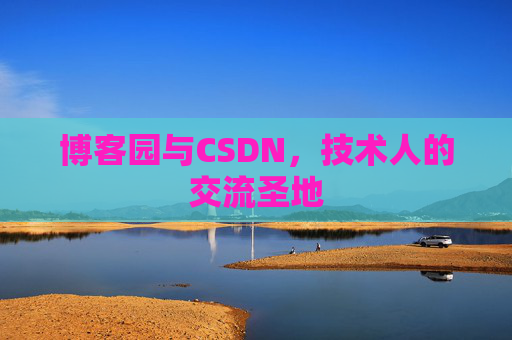 博客园与CSDN,技术人的交流圣地